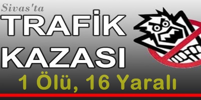 Sivas'ta Trafik Kazası: 1 Ölü, 16 Yaralı