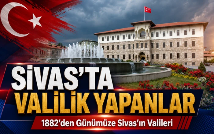 1882'den G&uuml;n&uuml;m&uuml;ze Sivas'ta G&ouml;rev Yapan Valiler