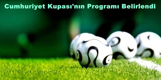 Cumhuriyet Kupası'nın Programı Belirlendi